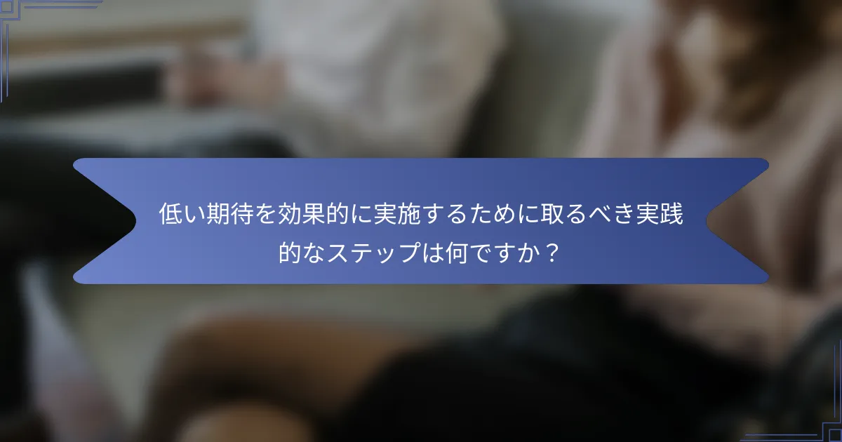 低い期待を効果的に実施するために取るべき実践的なステップは何ですか?