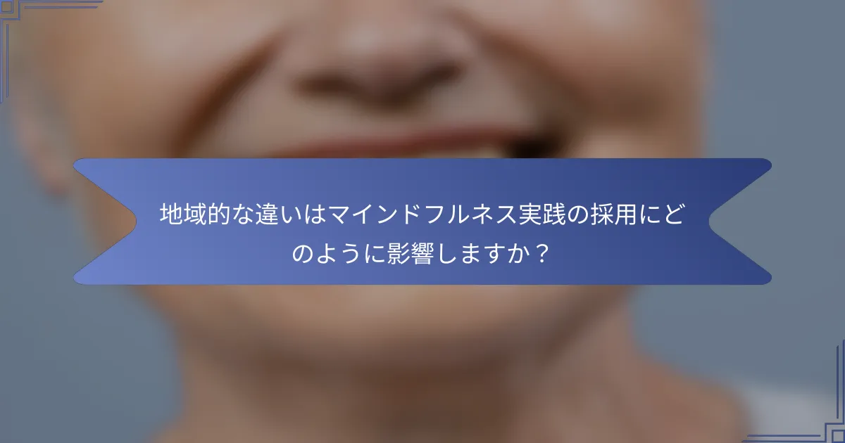地域的な違いはマインドフルネス実践の採用にどのように影響しますか?