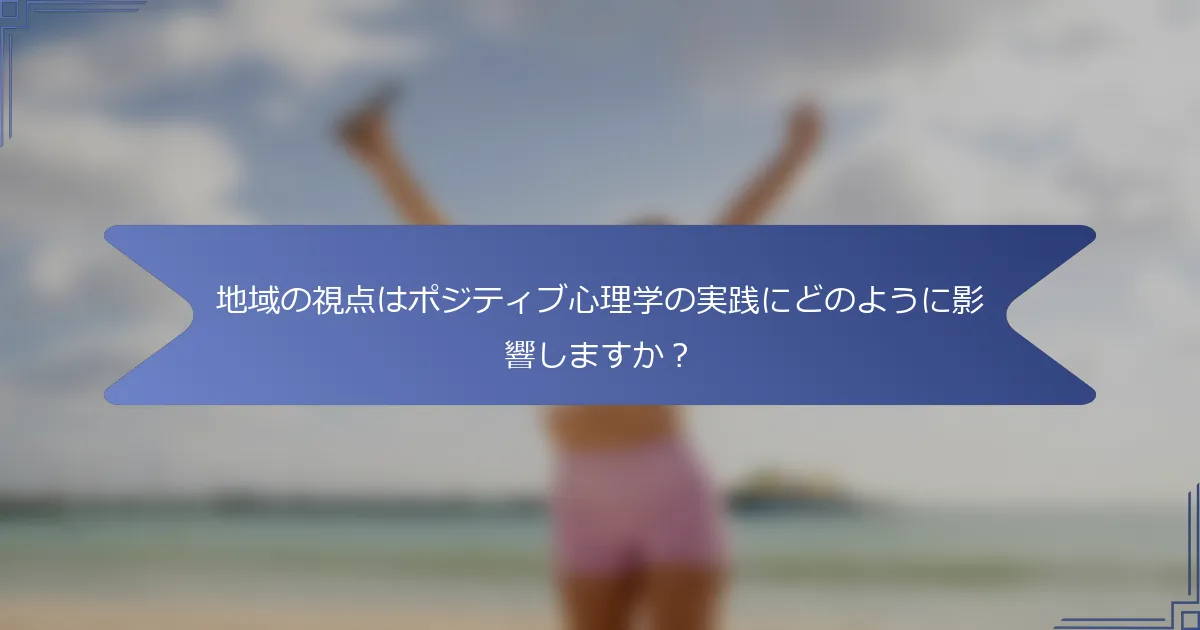 地域の視点はポジティブ心理学の実践にどのように影響しますか?