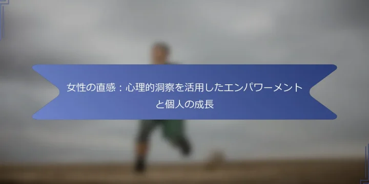 女性の直感:心理的洞察を活用したエンパワーメントと個人の成長