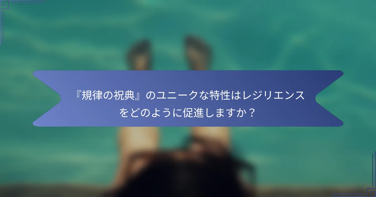 『規律の祝典』のユニークな特性はレジリエンスをどのように促進しますか？