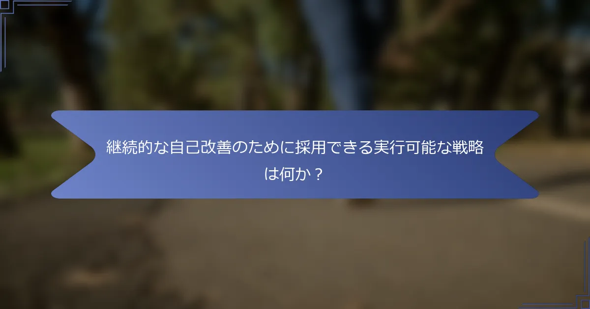 継続的な自己改善のために採用できる実行可能な戦略は何か?
