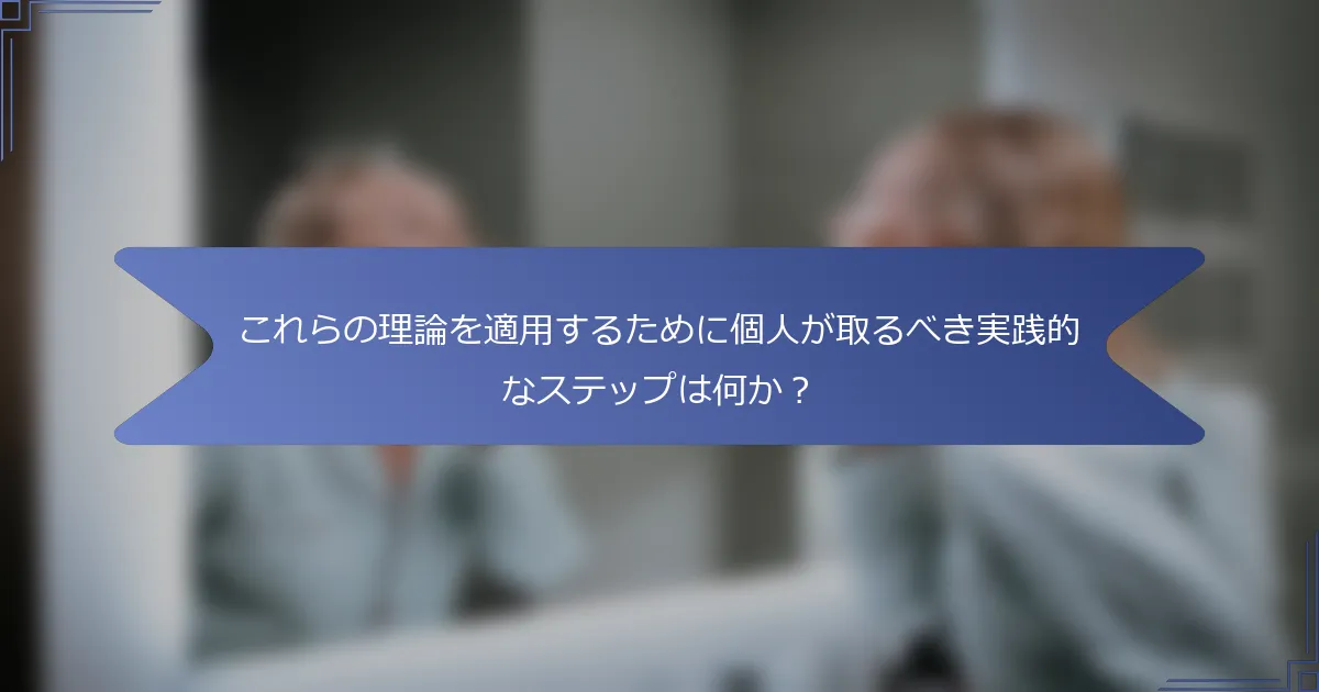 これらの理論を適用するために個人が取るべき実践的なステップは何か？