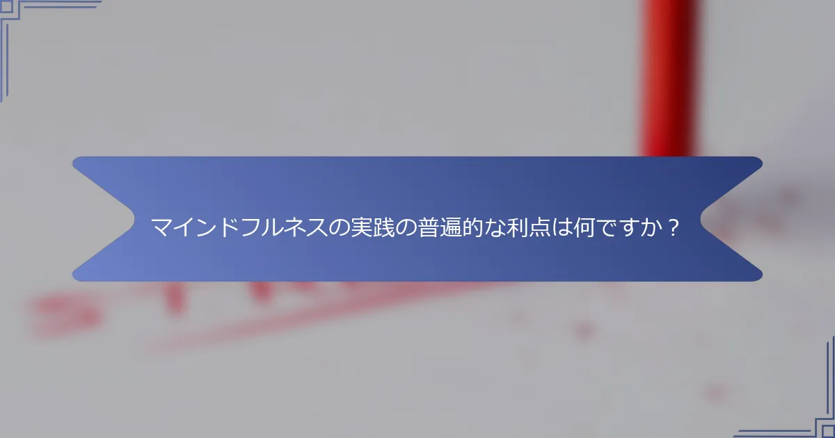 マインドフルネスの実践の普遍的な利点は何ですか?