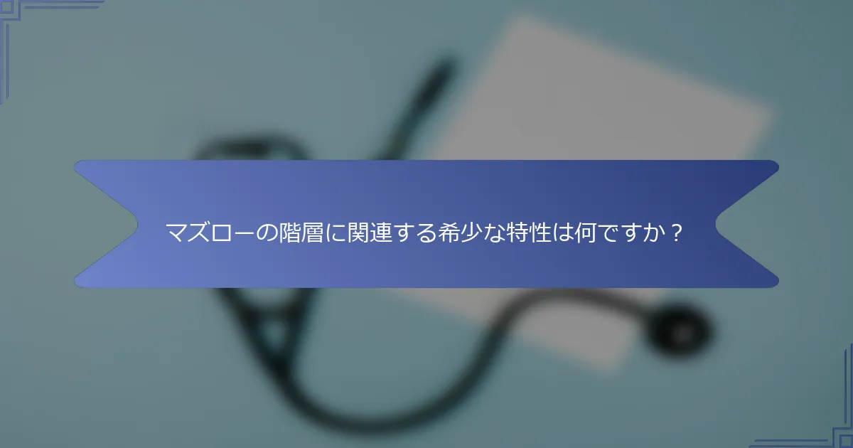 マズローの階層に関連する希少な特性は何ですか?