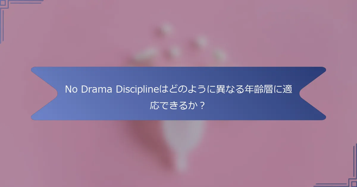 No Drama Disciplineはどのように異なる年齢層に適応できるか？