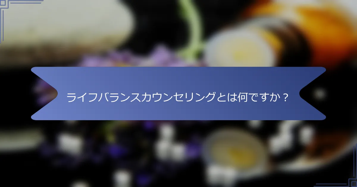 ライフバランスカウンセリングとは何ですか?