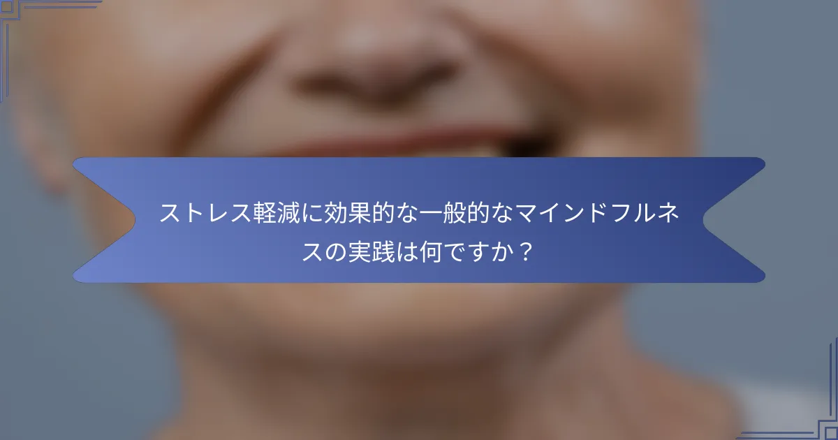 ストレス軽減に効果的な一般的なマインドフルネスの実践は何ですか?