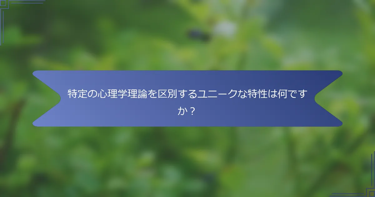 特定の心理学理論を区別するユニークな特性は何ですか?