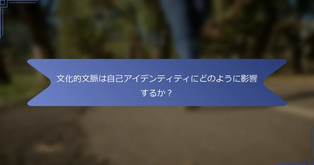 文化的文脈は自己アイデンティティにどのように影響するか?
