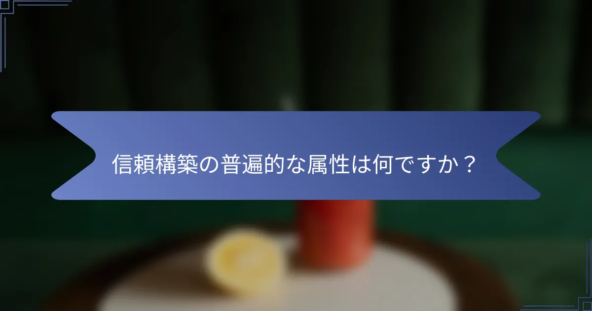 信頼構築の普遍的な属性は何ですか?