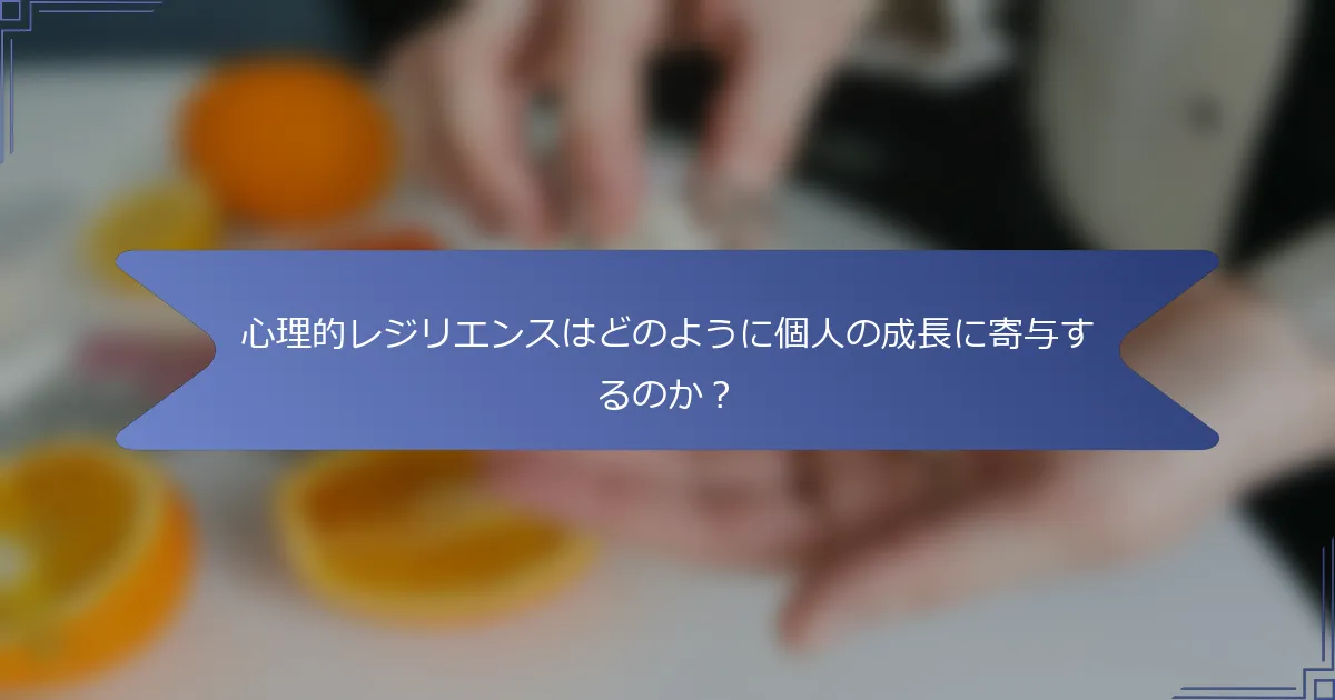 心理的レジリエンスはどのように個人の成長に寄与するのか?