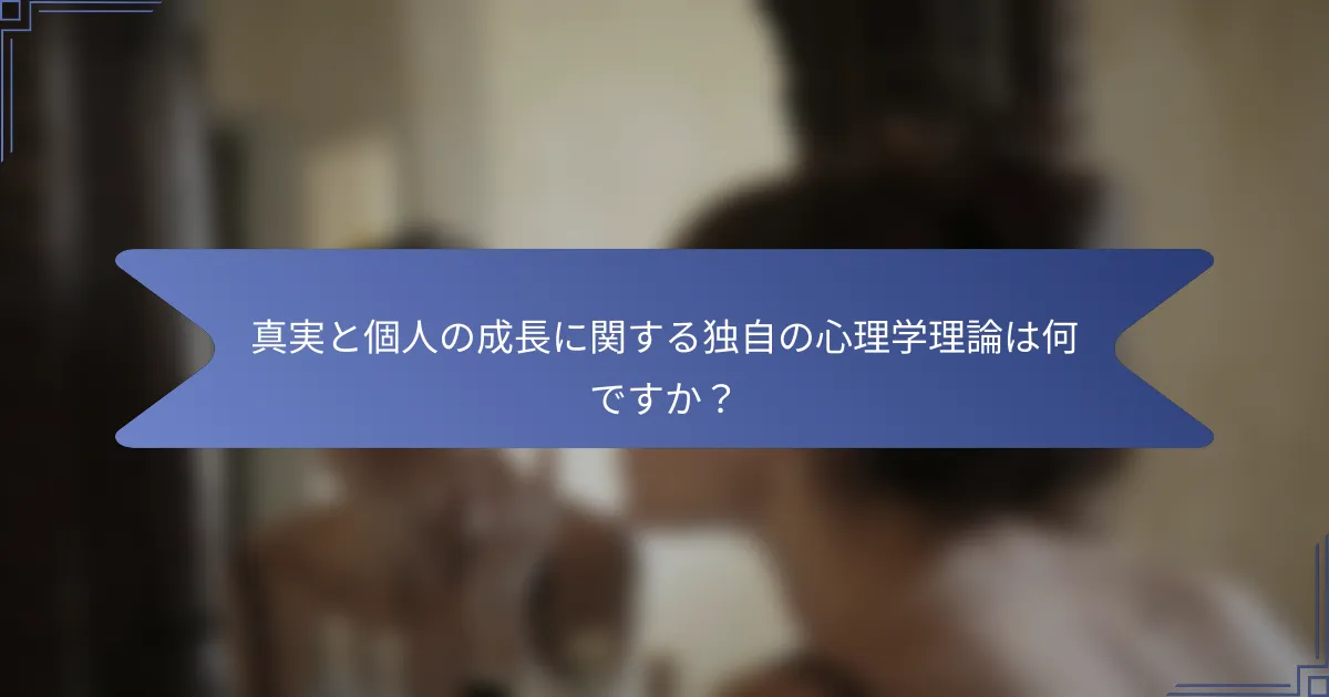 真実と個人の成長に関する独自の心理学理論は何ですか?