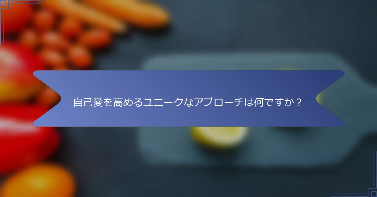 自己愛を高めるユニークなアプローチは何ですか？